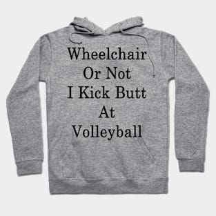 Wheelchair Or Not I Kick Butt At Volleyball Hoodie